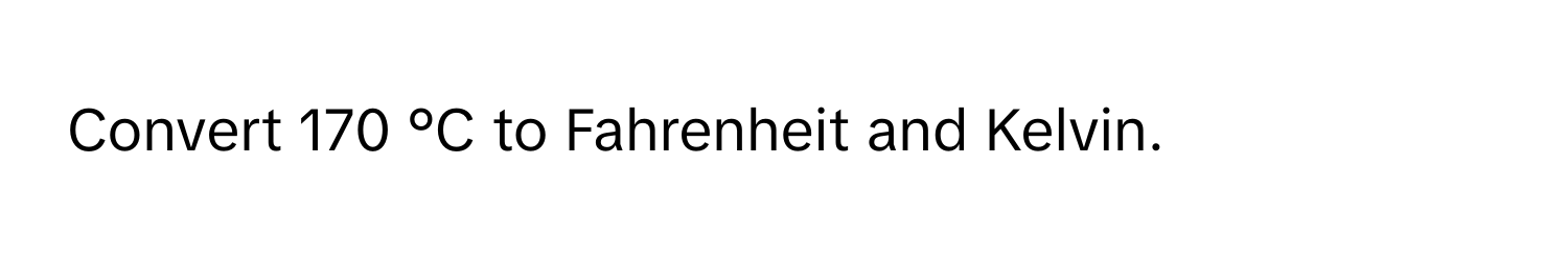 Convert 170 °C to Fahrenheit and Kelvin.