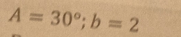 A=30°; b=2