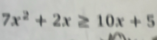 7x^2+2x≥ 10x+5