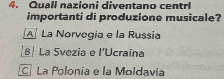 Quali nazioni diventano centri
importanti di produzione musicale?
A La Norvegia e la Russia
B La Svezia e l’Ucraina
C La Polonia e la Moldavia