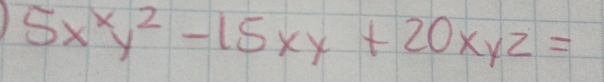 5x^xy^2-15xy+20xyz=