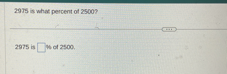 2975 is what percent of 2500?
2975 is □ % of 2500.