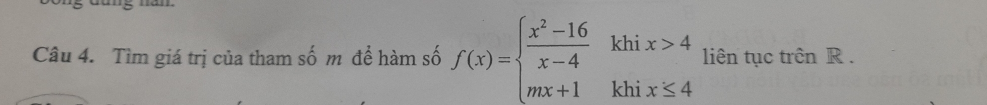 Tìm giá trị của tham số m để hàm số f(x)=beginarrayl  (x^2-16)/x-4 khix>4 mx+1khix≤ 4endarray. liên tục trên R.