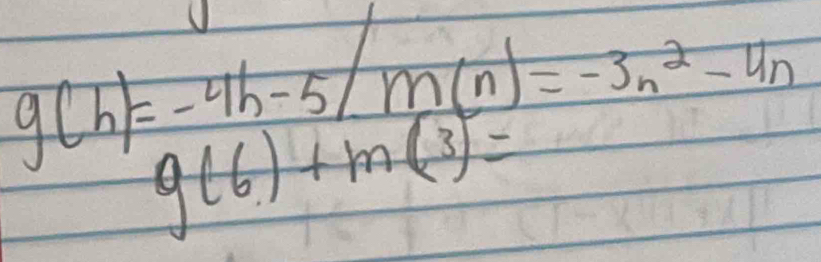 g(h)=-4h-5/m(n)=-3n^2-4n
g(6)+m(3)=