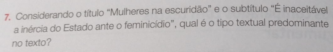 Considerando o título “Mulheres na escuridão” e o subtítulo “É inaceitável 
a inércia do Estado ante o feminicídio”, qual é o tipo textual predominante 
no texto?