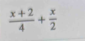  (x+2)/4 + x/2 