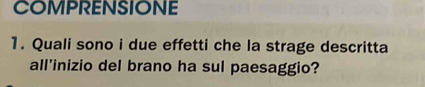 COMPRENSIONE 
1. Quali sono i due effetti che la strage descritta 
all’inizio del brano ha sul paesaggio?