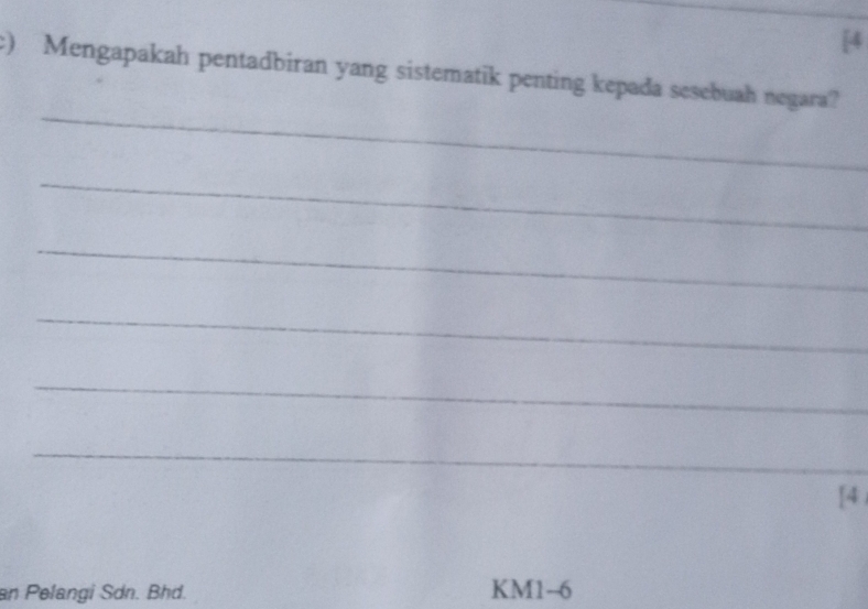 [4 
c) Mengapakah pentadbiran yang sistematik penting kepada sesebuah negara? 
_ 
_ 
_ 
_ 
_ 
_ 
[4 
an Pelangi Sdn. Bhd. KM1-6