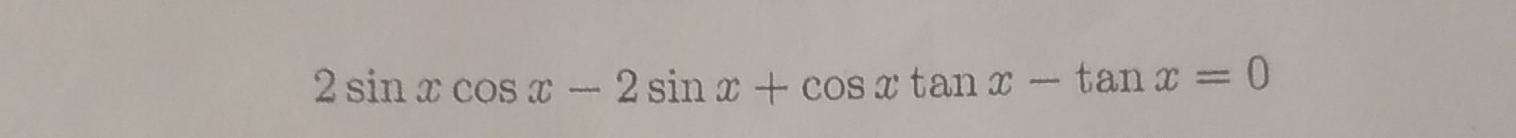 2sin xcos x-2sin x+cos xtan x-tan x=0