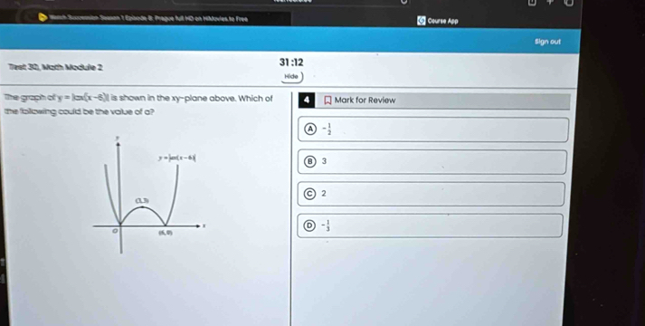 sode B: Prague full HD en Hiktovies to Free  Course App
Sign out
Test 30, Math Module 2
31:12
Hide
The graph of y=kx(x-6) is shown in the xy-plane above. Which of Mark for Review
the following could be the value of a?
- 1/2 
3
2
D - 1/3 