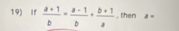 If  (a+1)/b = (a-1)/b + (b+1)/a  , then a=