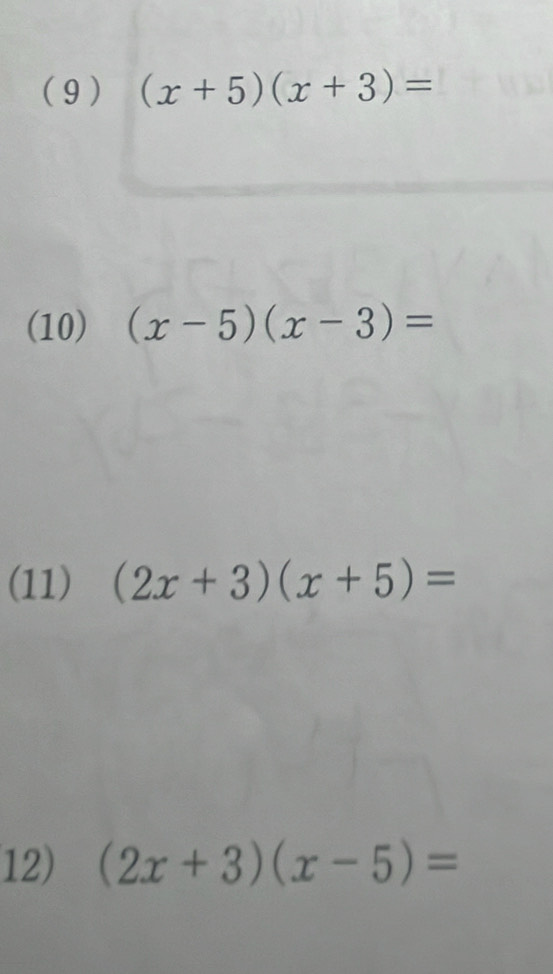 (9 ) (x+5)(x+3)=
(10) (x-5)(x-3)=
(11) (2x+3)(x+5)=
12) (2x+3)(x-5)=