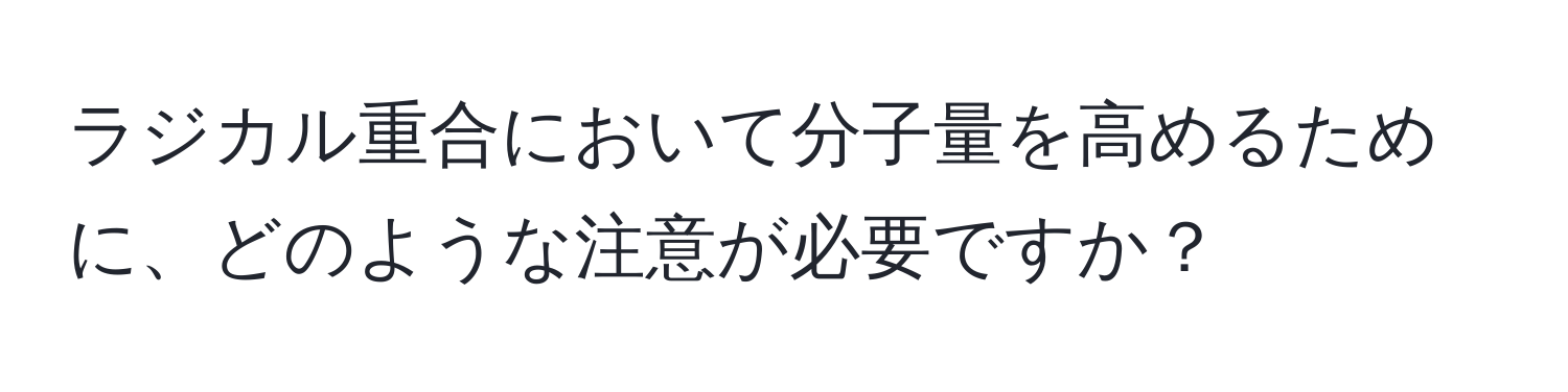 ラジカル重合において分子量を高めるために、どのような注意が必要ですか？