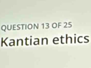 OF 25 
Kantian ethics