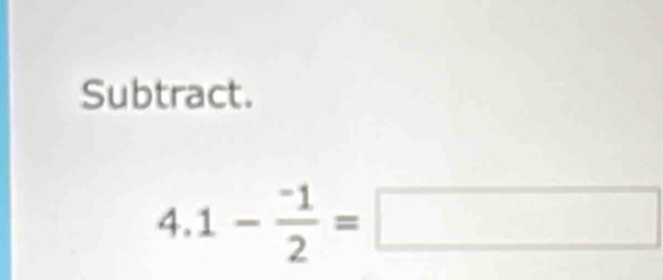 Subtract. 
4. 1 -frac ^-12