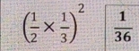 ( 1/2 *  1/3 )^2  1/36 