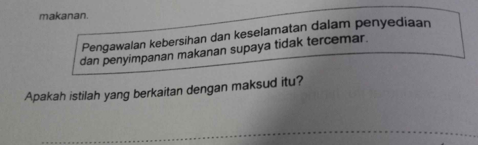 makanan. 
Pengawalan kebersihan dan keselamatan dalam penyediaan 
dan penyimpanan makanan supaya tidak tercemar. 
Apakah istilah yang berkaitan dengan maksud itu? 
_