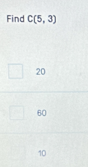 Find C(5,3)
20
60
10