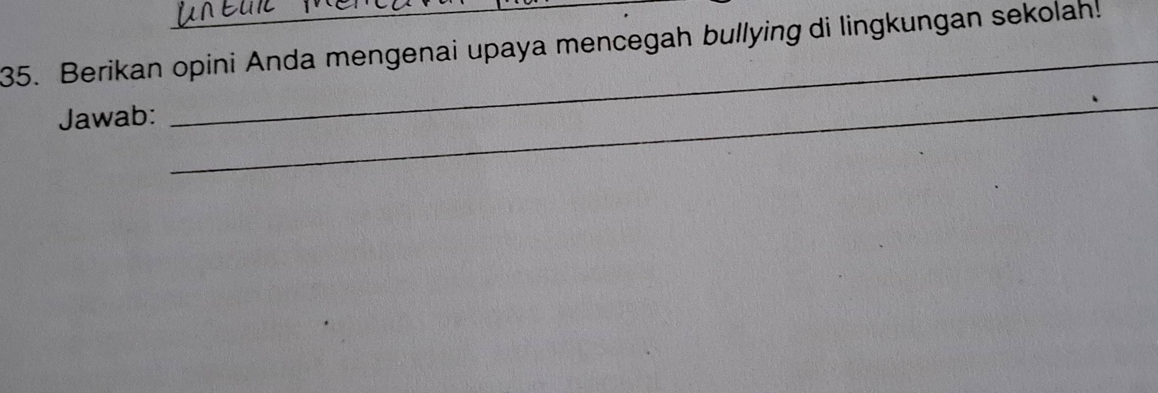 Berikan opini Anda mengenai upaya mencegah bullying di lingkungan sekolah! 
Jawab: 
_ 
_