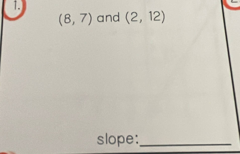 (8,7) and (2,12)
slope:_