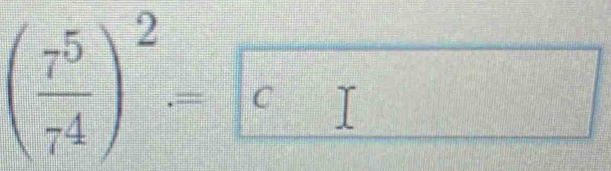 ( 7^5/7^4 )^2= c