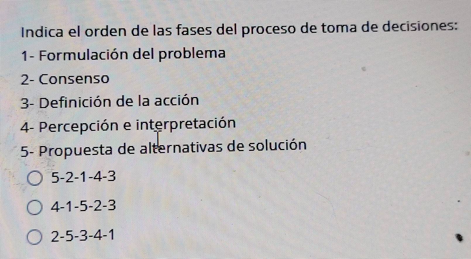 Resuelto:Indica el orden de las fases del proceso de toma de decisiones ...