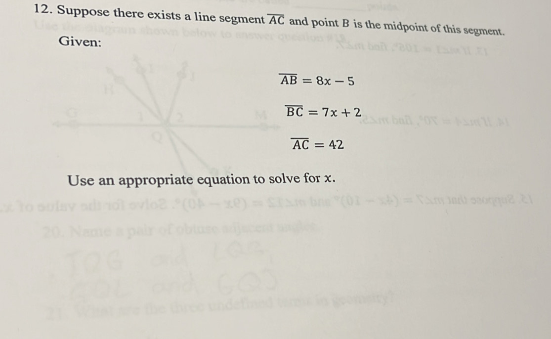 Suppose there exists a line segment overline AC and point B is the midpoint of this segment. 
Given:
overline AB=8x-5
overline BC=7x+2
overline AC=42
Use an appropriate equation to solve for x.