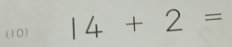 (10) 14+2=