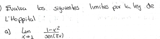 Evalua los siqvientes limites por ka ley de 
LHoppital 
a) lim _xto 1 (1-x^2)/sen(π x) 