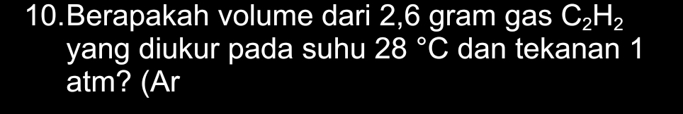 Berapakah volume dari 2,6 gram gas C_2H_2
yang diukur pada suhu 28°C dan tekanan 1
atm? (Ar