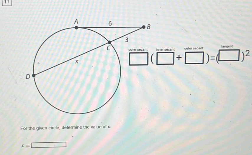 inner secant outer secan tangent
:□ + □ )=(□ )^2
For the given circle, determine the value of x.
x=□