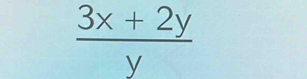  (3x+2y)/y 