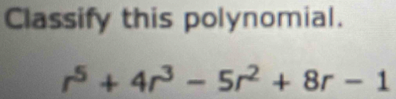 Classify this polynomial.
r^5+4r^3-5r^2+8r-1