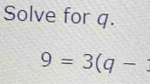 Solve for q.
9=3(q-