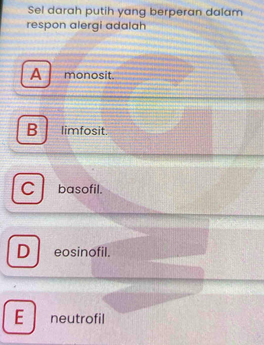 Sel darah putih yang berperan dalam
respon alergi adalah
A monosit.
B limfosit
basofil.
D eosinofil.
E 1 ₹neutrofil