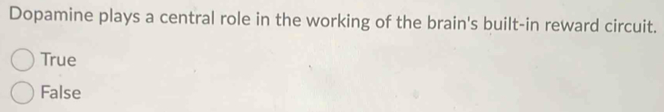 Dopamine plays a central role in the working of the brain's built-in reward circuit.
True
False
