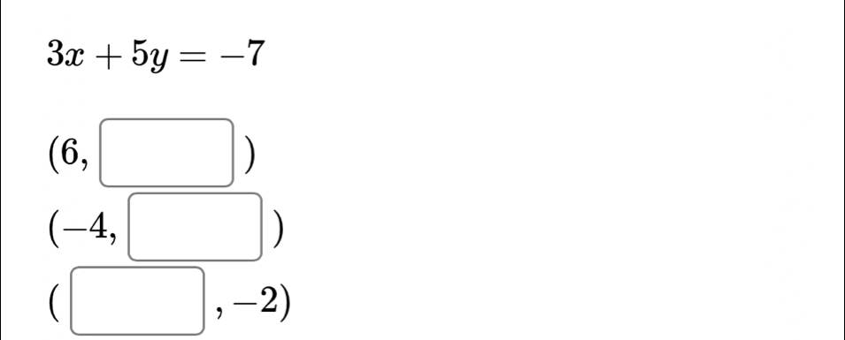 3x+5y=-7
| 
^ □  
6, □  
| 
- -4, , | ^ |
□ ,-2)