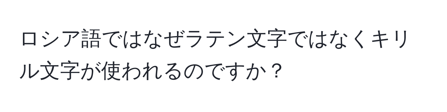 ロシア語ではなぜラテン文字ではなくキリル文字が使われるのですか？