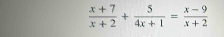  (x+7)/x+2 + 5/4x+1 = (x-9)/x+2 