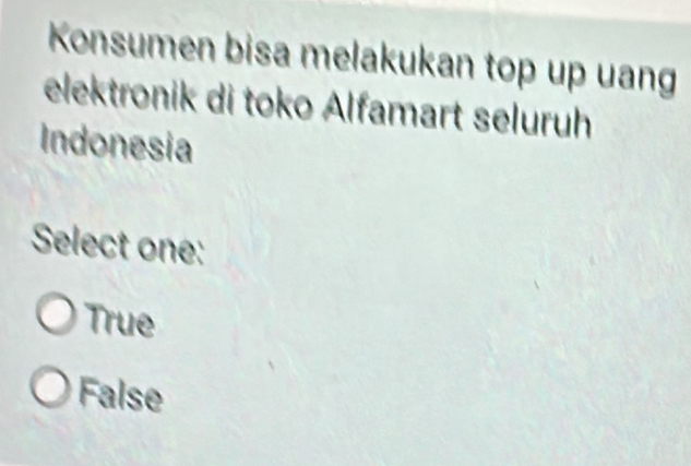 Konsumen bisa melakukan top up uang
elektronik di toko Alfamart seluruh
Indonesia
Select one:
True
False