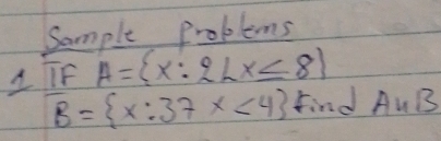 Sample Problems 
1TF A= x:2
overline B= x:37x<4 find A∪ B