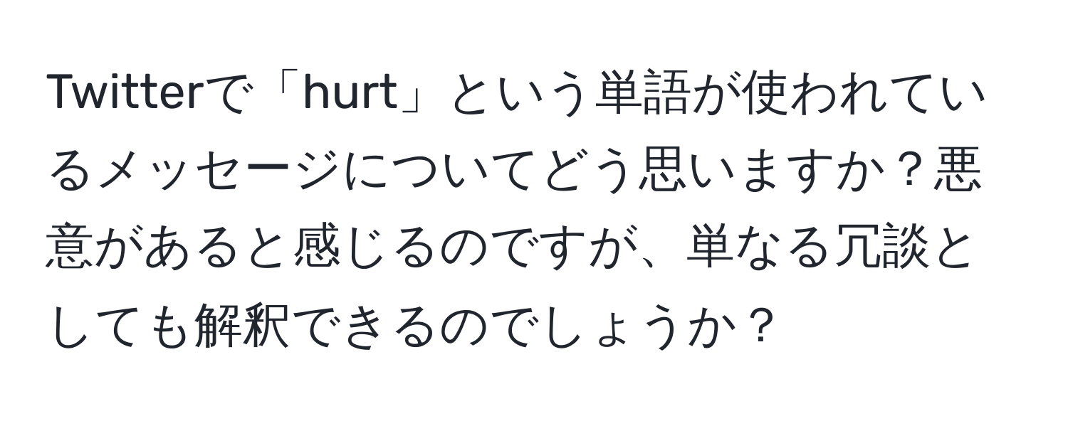 Twitterで「hurt」という単語が使われているメッセージについてどう思いますか？悪意があると感じるのですが、単なる冗談としても解釈できるのでしょうか？