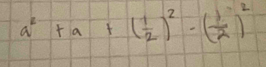 a^2+a+( 1/2 )^2-( 1/2 )^2