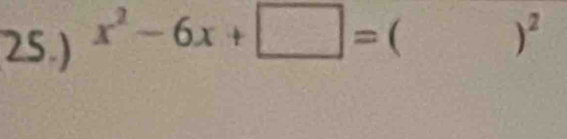 25.) x^2-6x+□ =()^2