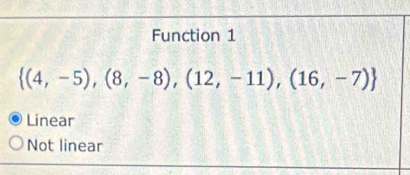 Function 1
 (4,-5),(8,-8),(12,-11),(16,-7)
Linear
Not linear