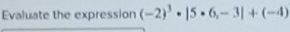 Evaluate the expression (-2)^3· |5· 6,-3|+(-4)