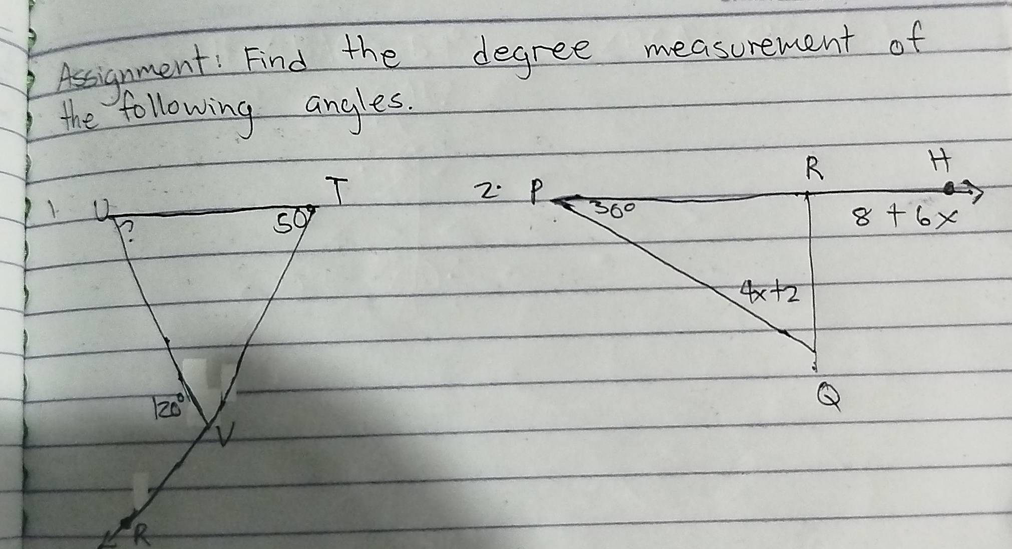 Assignment! Find the degree measurement of
the following angles.
T 
1.
50°
120°
V
R