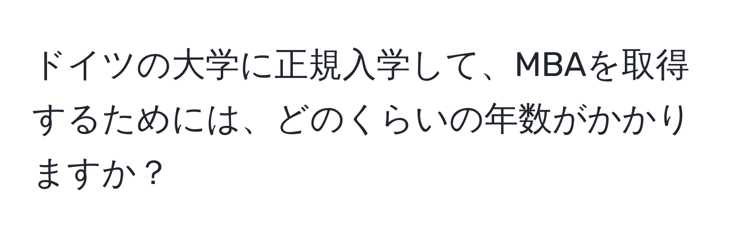 ドイツの大学に正規入学して、MBAを取得するためには、どのくらいの年数がかかりますか？