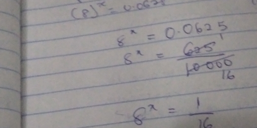 (8)^π =0.0625
8^x=0.0625
s^x=frac 685^1
8^x= 1/16 