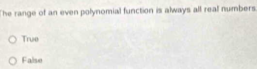 The range of an even polynomial function is always all real numbers.
True
False